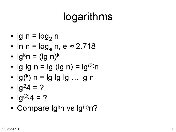 logarithms • • lg n = log 2 n ln n = loge n,
