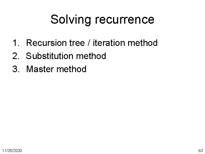 Solving recurrence 1. Recursion tree / iteration method 2. Substitution method 3. Master method
