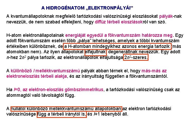 A HIDROGÉNATOM „ELEKTRONPÁLYÁI” A kvantumállapotoknak megfelelő tartózkodási valószínűségi eloszlásokat pályák nak nevezzük, de nem