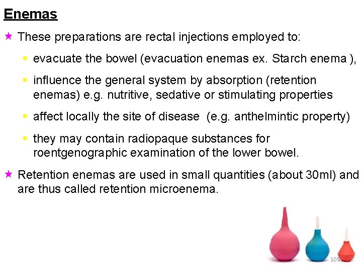 Enemas « These preparations are rectal injections employed to: § evacuate the bowel (evacuation