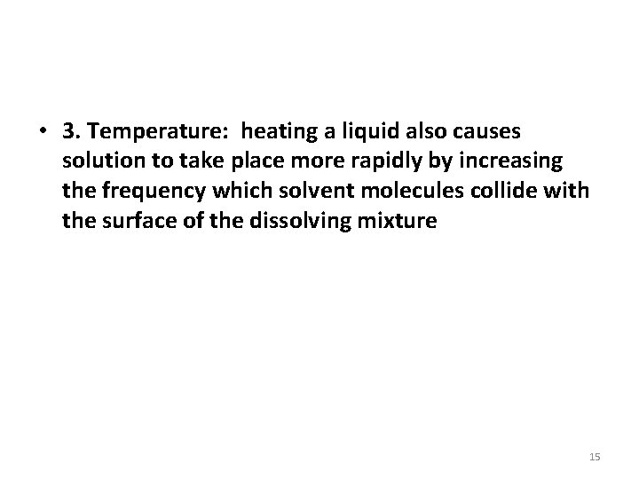  • 3. Temperature: heating a liquid also causes solution to take place more