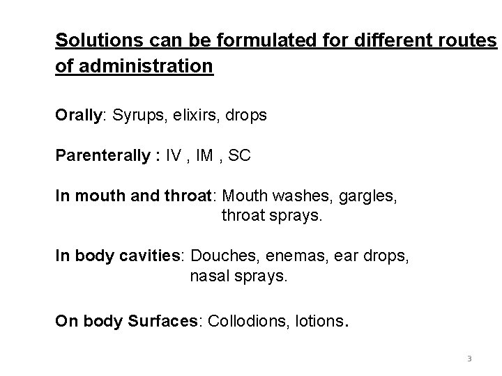 Solutions can be formulated for different routes of administration Orally: Syrups, elixirs, drops Parenterally