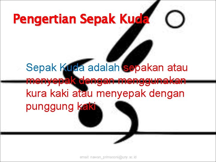 Pengertian Sepak Kuda Ø Sepak Kuda adalah sepakan atau menyepak dengan menggunakan kura kaki