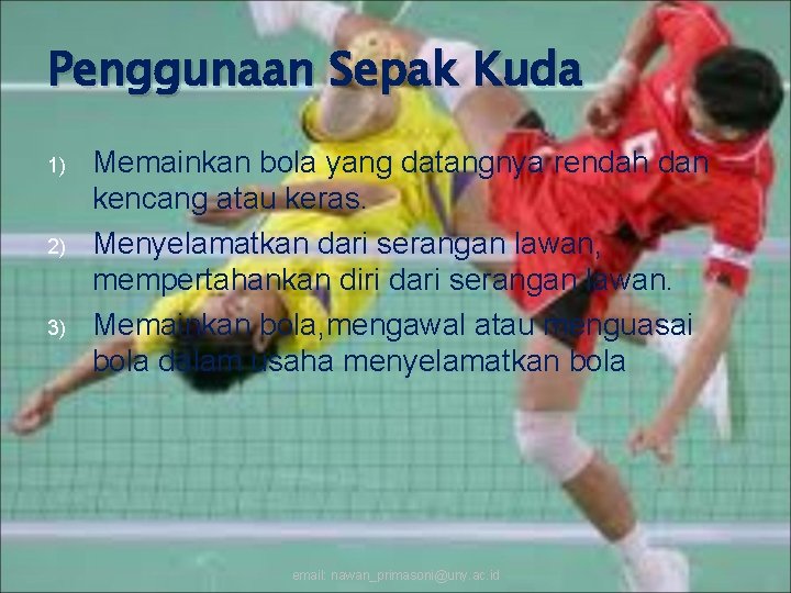 Penggunaan Sepak Kuda 1) 2) 3) Memainkan bola yang datangnya rendah dan kencang atau
