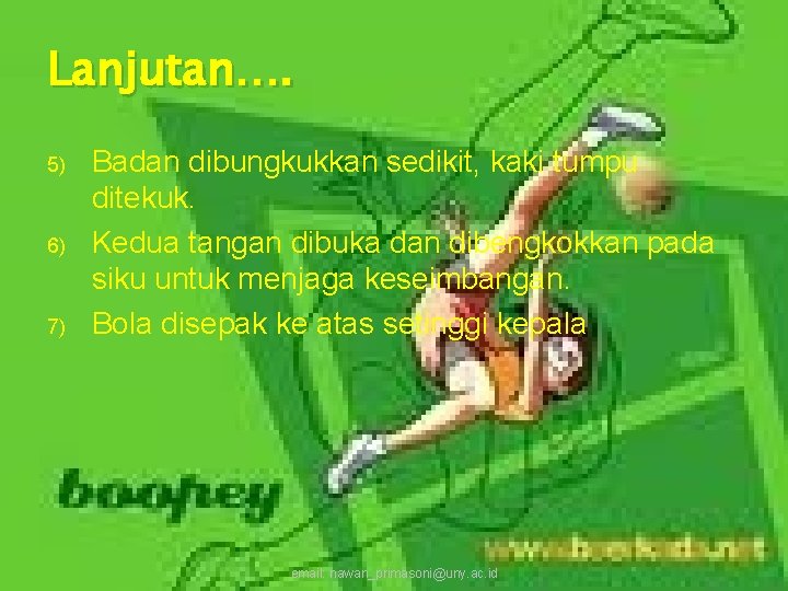 Lanjutan…. 5) 6) 7) Badan dibungkukkan sedikit, kaki tumpu ditekuk. Kedua tangan dibuka dan