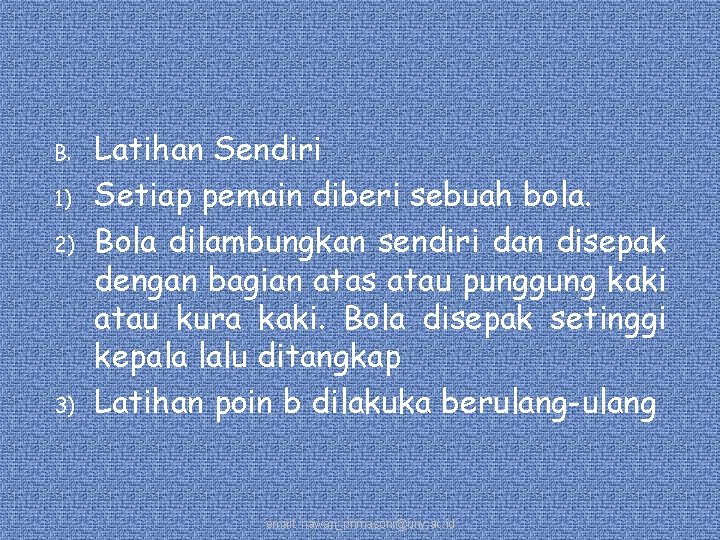 B. 1) 2) 3) Latihan Sendiri Setiap pemain diberi sebuah bola. Bola dilambungkan sendiri