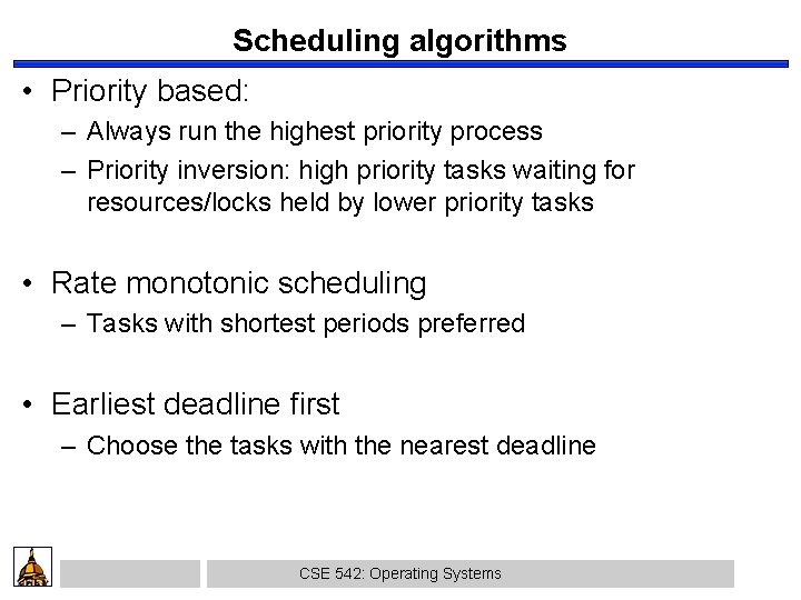Scheduling algorithms • Priority based: – Always run the highest priority process – Priority