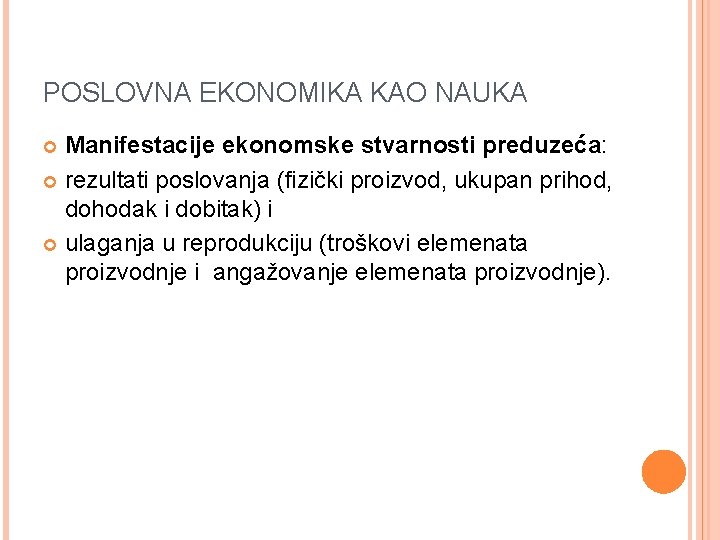 POSLOVNA EKONOMIKA KAO NAUKA Manifestacije ekonomske stvarnosti preduzeća: rezultati poslovanja (fizički proizvod, ukupan prihod,