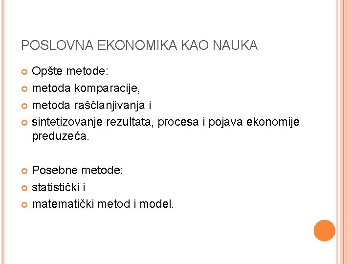 POSLOVNA EKONOMIKA KAO NAUKA Opšte metode: metoda komparacije, metoda raščlanjivanja i sintetizovanje rezultata, procesa