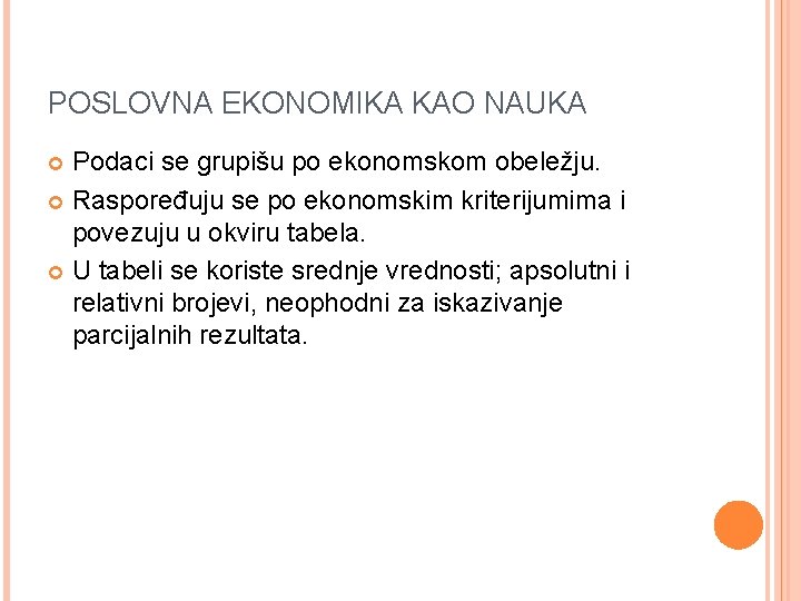 POSLOVNA EKONOMIKA KAO NAUKA Podaci se grupišu po ekonomskom obeležju. Raspoređuju se po ekonomskim