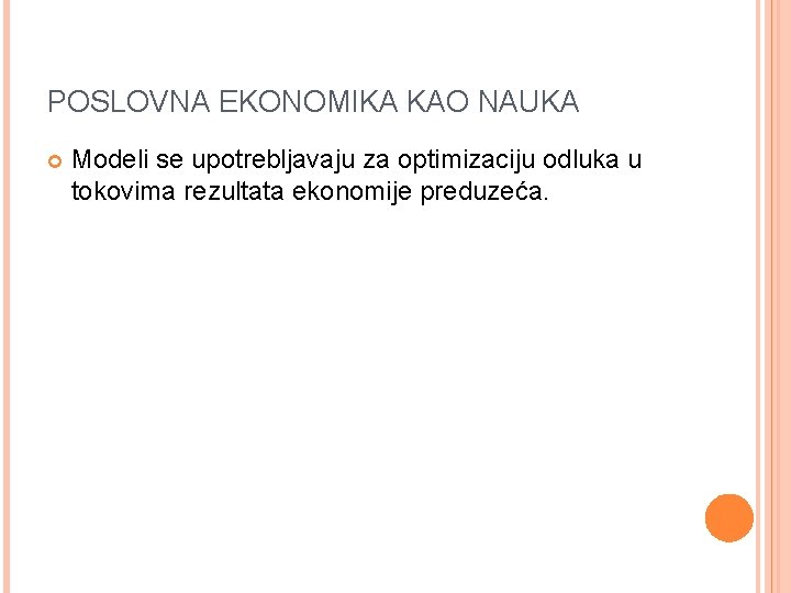 POSLOVNA EKONOMIKA KAO NAUKA Modeli se upotrebljavaju za optimizaciju odluka u tokovima rezultata ekonomije