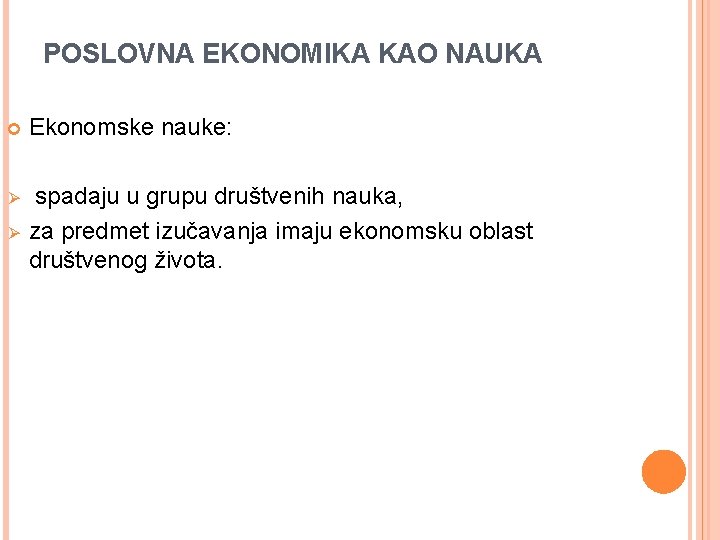 POSLOVNA EKONOMIKA KAO NAUKA Ekonomske nauke: Ø spadaju u grupu društvenih nauka, za predmet