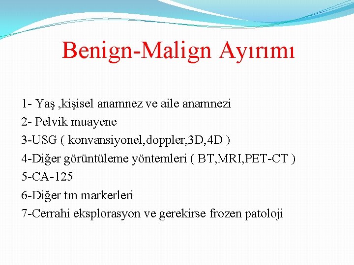 Benign-Malign Ayırımı 1 - Yaş , kişisel anamnez ve aile anamnezi 2 - Pelvik