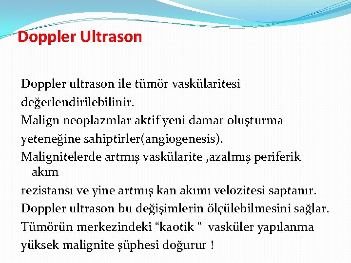 Doppler Ultrason Doppler ultrason ile tümör vaskülaritesi değerlendirilebilinir. Malign neoplazmlar aktif yeni damar oluşturma