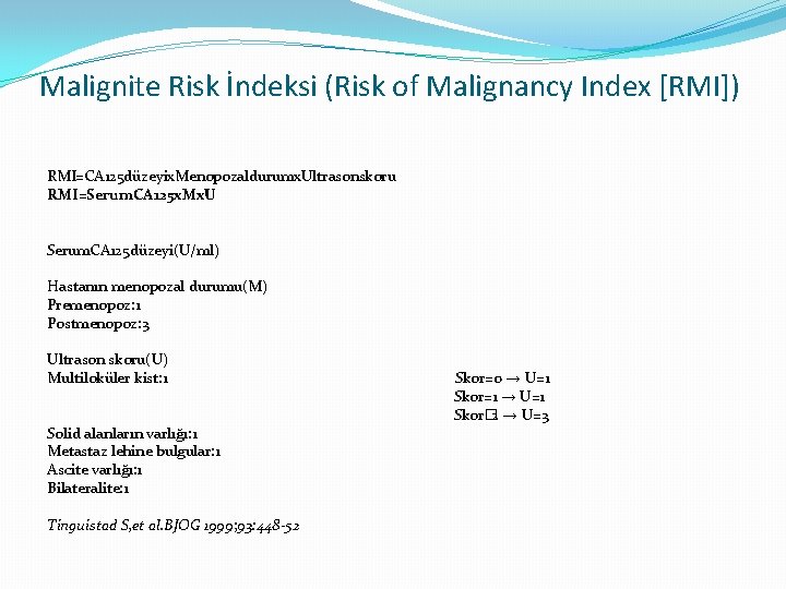 Malignite Risk İndeksi (Risk of Malignancy Index [RMI]) RMI=CA 125 düzeyix. Menopozaldurumx. Ultrasonskoru RMI=Serum.