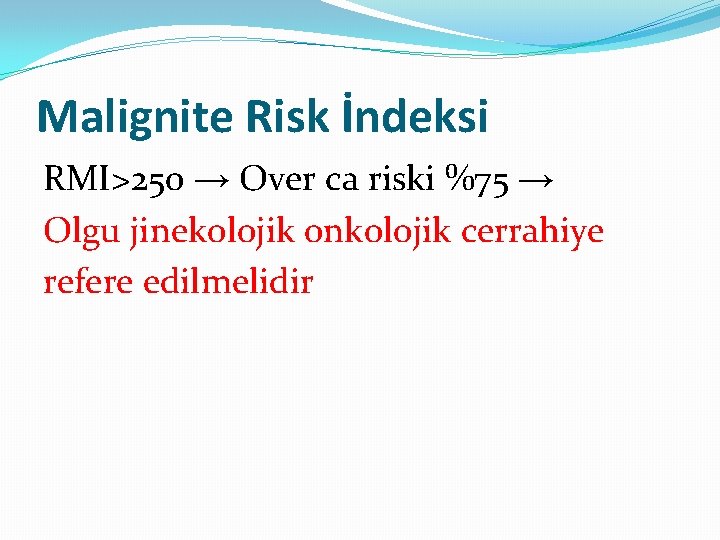 Malignite Risk İndeksi RMI>250 → Over ca riski %75 → Olgu jinekolojik onkolojik cerrahiye