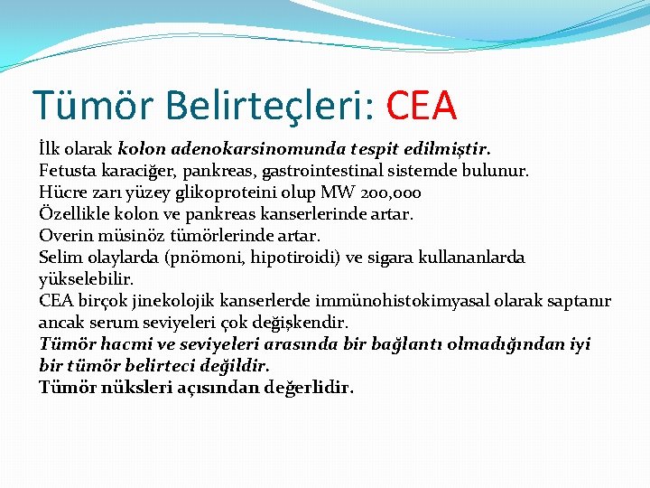 Tümör Belirteçleri: CEA İlk olarak kolon adenokarsinomunda tespit edilmiştir. Fetusta karaciğer, pankreas, gastrointestinal sistemde