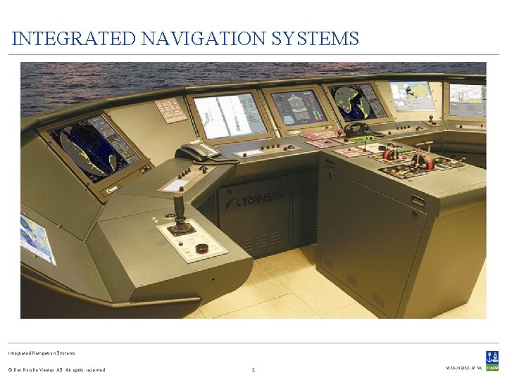 INTEGRATED NAVIGATION SYSTEMS Integrated Navigation Systems © Det Norske Veritas AS. All rights reserved.