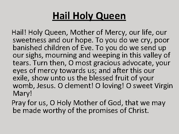 Hail Holy Queen Hail! Holy Queen, Mother of Mercy, our life, our sweetness and