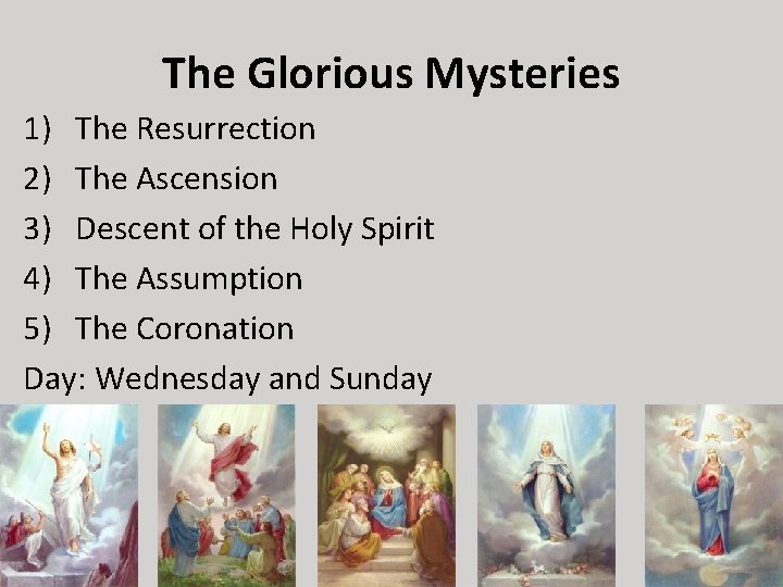 The Glorious Mysteries 1) The Resurrection 2) The Ascension 3) Descent of the Holy