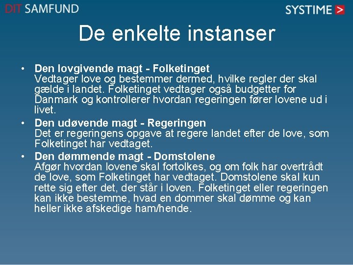 De enkelte instanser • Den lovgivende magt - Folketinget Vedtager love og bestemmer dermed,