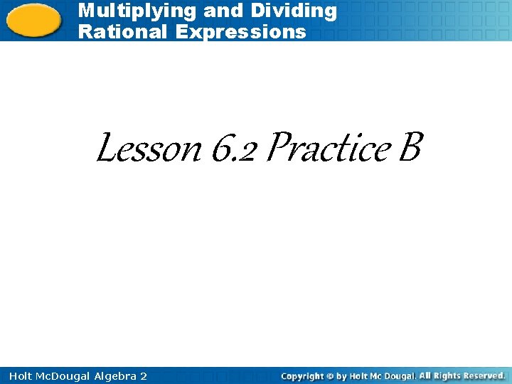 Multiplying and Dividing Rational Expressions Lesson 6. 2 Practice B Holt Mc. Dougal Algebra