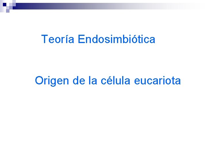 Teoría Endosimbiótica Origen de la célula eucariota 