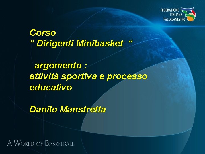 Corso “ Dirigenti Minibasket “ argomento : attività sportiva e processo educativo Danilo Manstretta