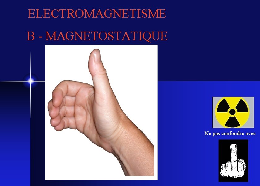 ELECTROMAGNETISME B - MAGNETOSTATIQUE � Ne pas confondre avec 1 