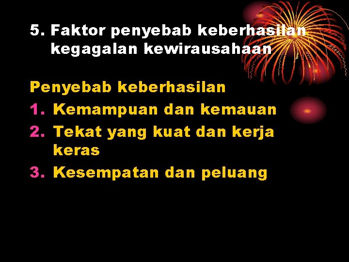 5. Faktor penyebab keberhasilan kegagalan kewirausahaan Penyebab keberhasilan 1. Kemampuan dan kemauan 2. Tekat