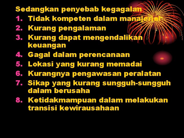 Sedangkan penyebab kegagalan 1. Tidak kompeten dalam manajerial 2. Kurang pengalaman 3. Kurang dapat