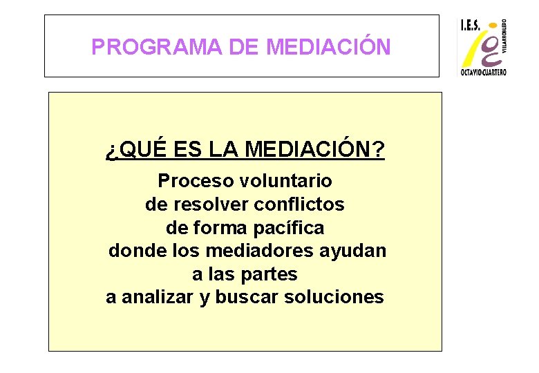 PROGRAMA DE MEDIACIÓN ¿QUÉ ES LA MEDIACIÓN? Proceso voluntario de resolver conflictos de forma