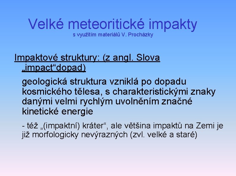 Velké meteoritické impakty s využitím materiálů V. Procházky Impaktové struktury: (z angl. Slova „impact“dopad)
