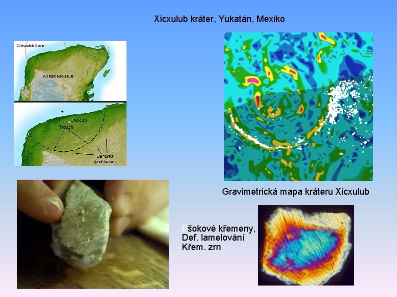 Xicxulub kráter, Yukatán, Mexiko Gravimetrická mapa kráteru Xicxulub Fšokové křemeny, Def. lamelování Křem. zrn
