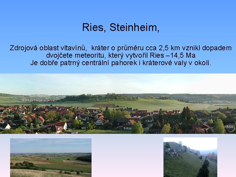 Ries, Steinheim, Zdrojová oblast vltavínů, kráter o průměru cca 2, 5 km vznikl dopadem