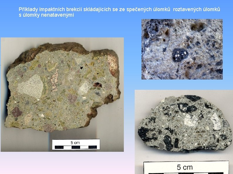 Příklady impaktních brekcií skládajících se ze spečených úlomků roztavených úlomků s úlomky nenatavenými 