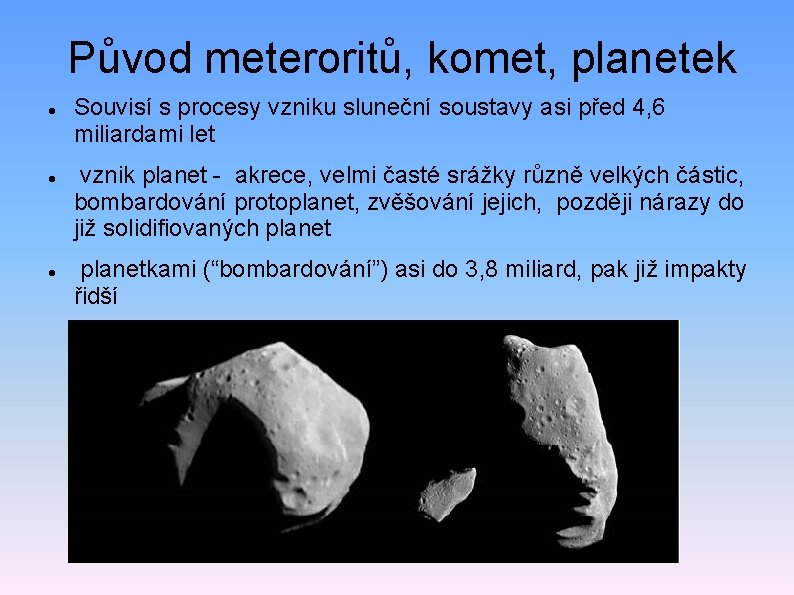 Původ meteroritů, komet, planetek Souvisí s procesy vzniku sluneční soustavy asi před 4, 6