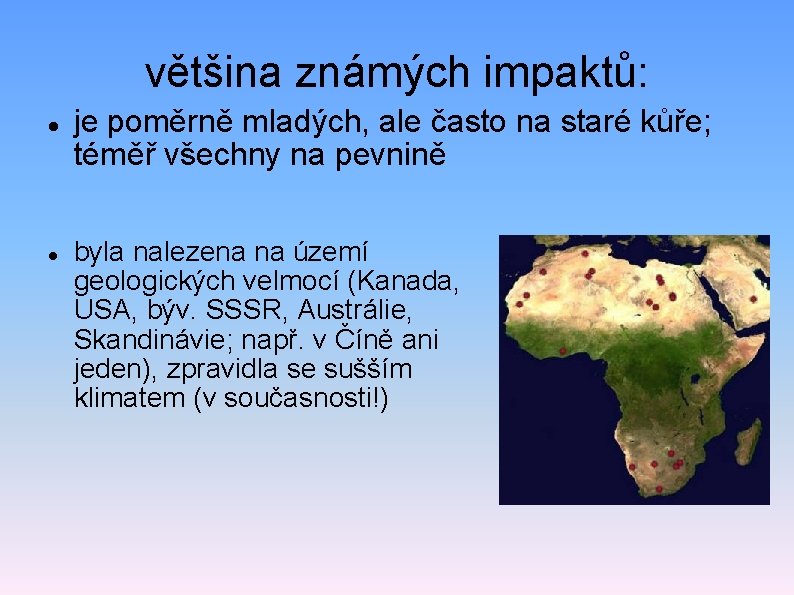 většina známých impaktů: je poměrně mladých, ale často na staré kůře; téměř všechny na