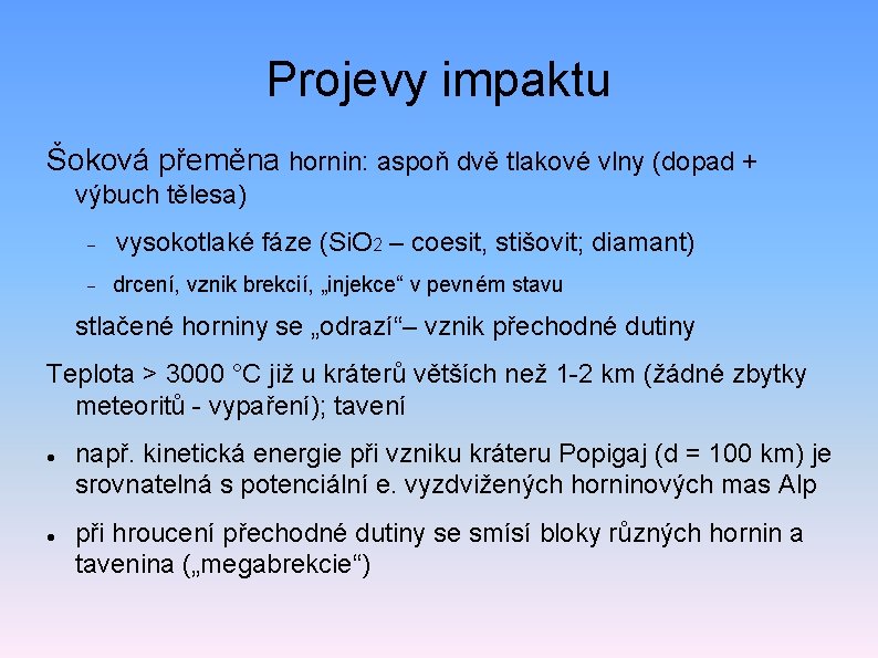 Projevy impaktu Šoková přeměna hornin: aspoň dvě tlakové vlny (dopad + výbuch tělesa) vysokotlaké