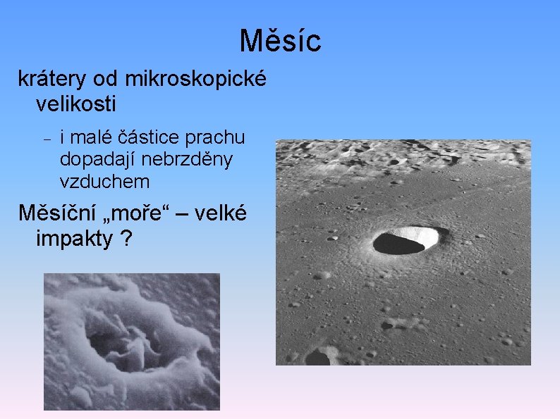 Měsíc krátery od mikroskopické velikosti i malé částice prachu dopadají nebrzděny vzduchem Měsíční „moře“