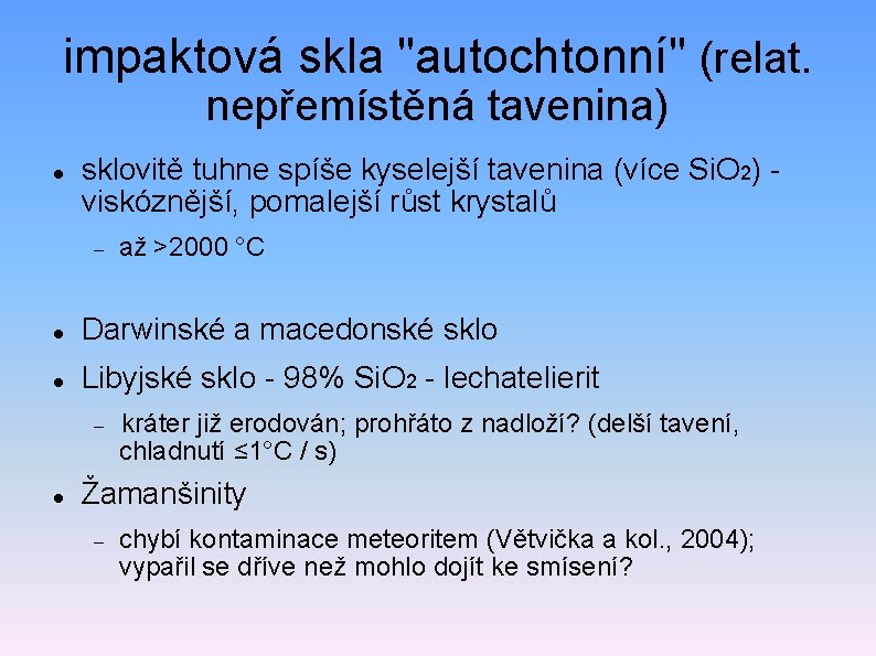 impaktová skla "autochtonní" (relat. nepřemístěná tavenina) sklovitě tuhne spíše kyselejší tavenina (více Si. O