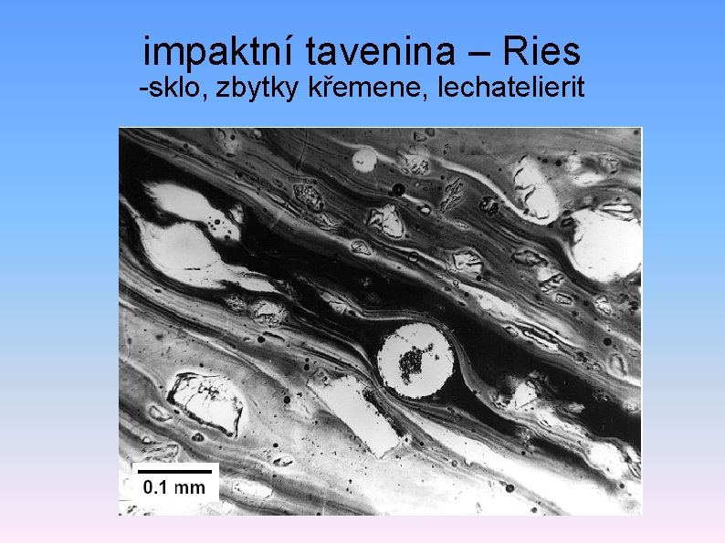 impaktní tavenina – Ries -sklo, zbytky křemene, lechatelierit 