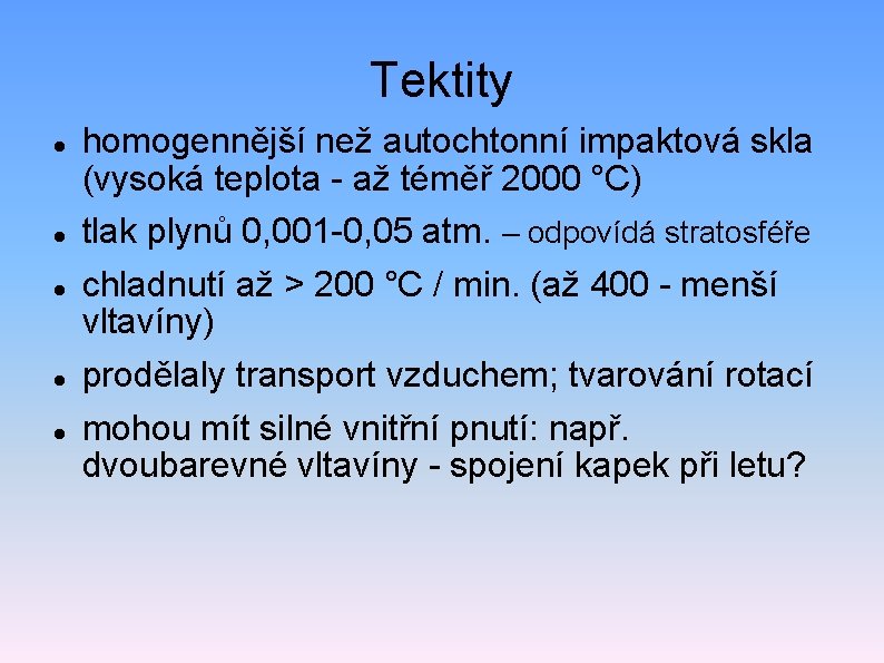 Tektity homogennější než autochtonní impaktová skla (vysoká teplota - až téměř 2000 °C) tlak