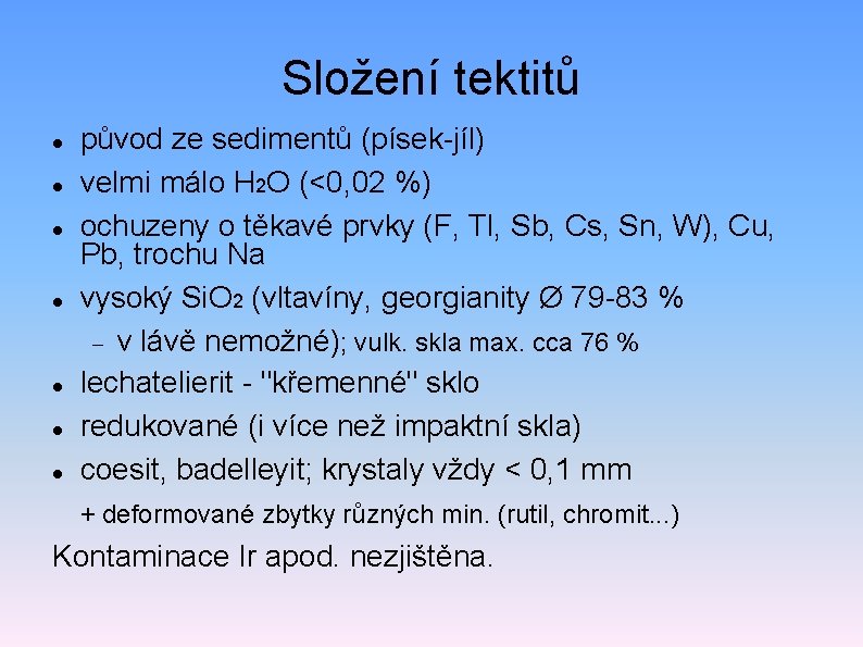 Složení tektitů původ ze sedimentů (písek-jíl) velmi málo H 2 O (<0, 02 %)