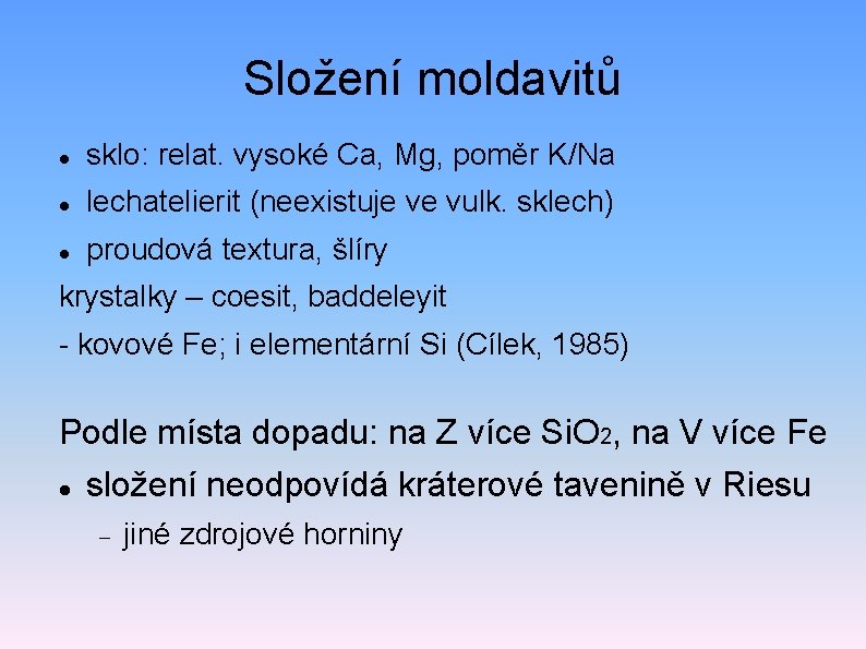 Složení moldavitů sklo: relat. vysoké Ca, Mg, poměr K/Na lechatelierit (neexistuje ve vulk. sklech)