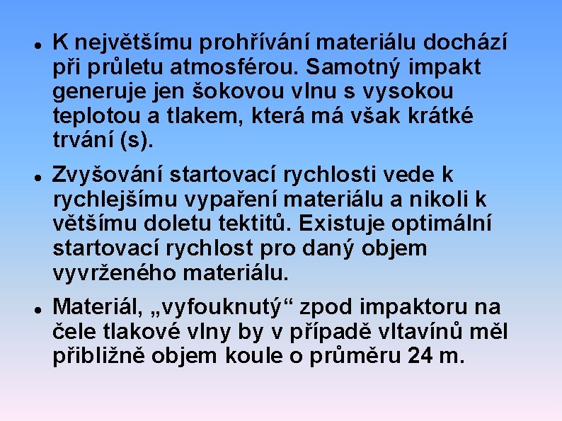  K největšímu prohřívání materiálu dochází při průletu atmosférou. Samotný impakt generuje jen šokovou