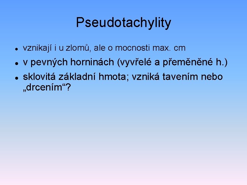 Pseudotachylity vznikají i u zlomů, ale o mocnosti max. cm v pevných horninách (vyvřelé
