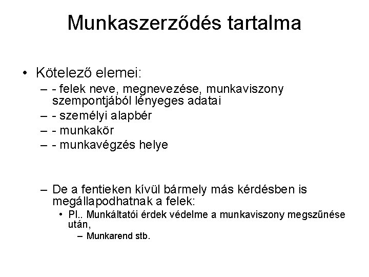 Munkaszerződés tartalma • Kötelező elemei: – - felek neve, megnevezése, munkaviszony szempontjából lényeges adatai