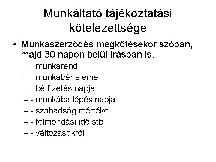 Munkáltató tájékoztatási kötelezettsége • Munkaszerződés megkötésekor szóban, majd 30 napon belül írásban is. –