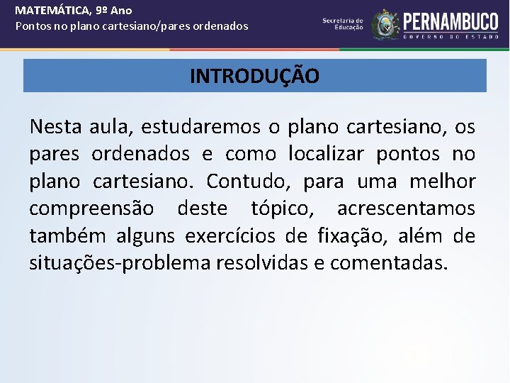 MATEMÁTICA, 9º Ano Pontos no plano cartesiano/pares ordenados INTRODUÇÃO Nesta aula, estudaremos o plano